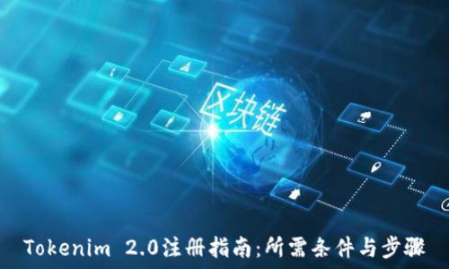  

Tokenim 2.0注册指南：所需条件与步骤