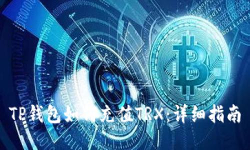 TP钱包如何充值TRX:详细指南