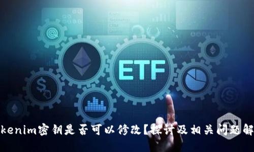 Tokenim密钥是否可以修改?探讨及相关问题解答
