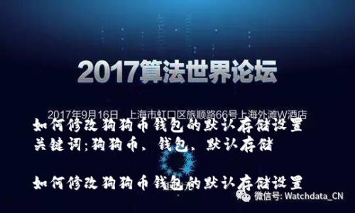 如何修改狗狗币钱包的默认存储设置
关键词:狗狗币, 钱包, 默认存储
如何修改狗狗币钱包的默认存储设置