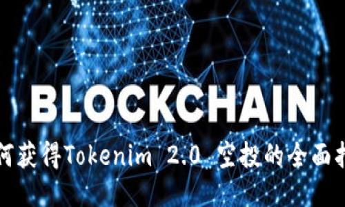 如何获得Tokenim 2.0 空投的全面指南