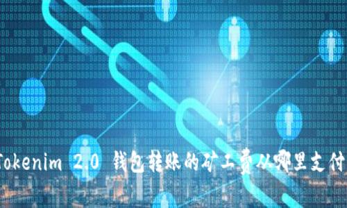 Tokenim 2.0 钱包转账的矿工费从哪里支付?