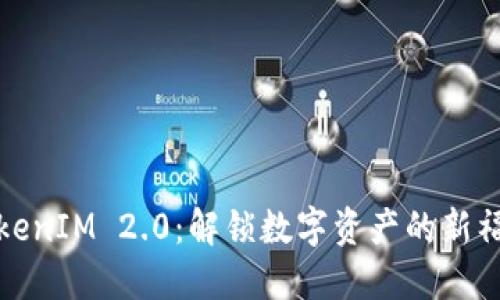 TokenIM 2.0:解锁数字资产的新福利