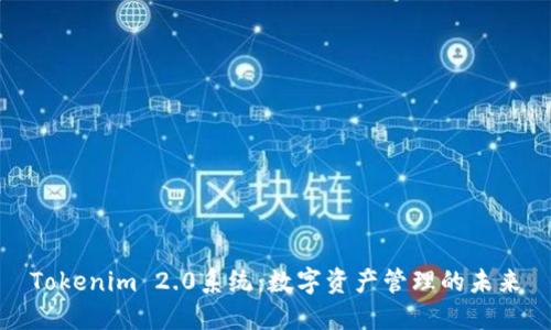 Tokenim 2.0系统:数字资产管理的未来