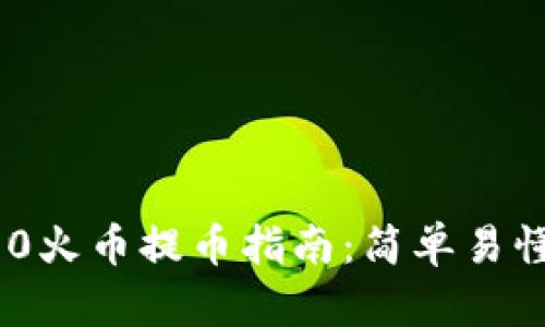 Tokenim 2.0火币提币指南:简单易懂的操作流程