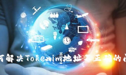 如何解决Tokenim地址不正确的问题