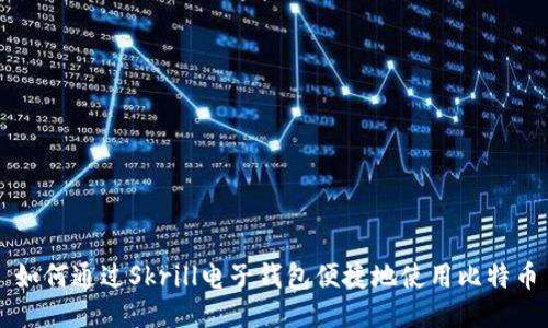 如何通过Skrill电子钱包便捷地使用比特币
