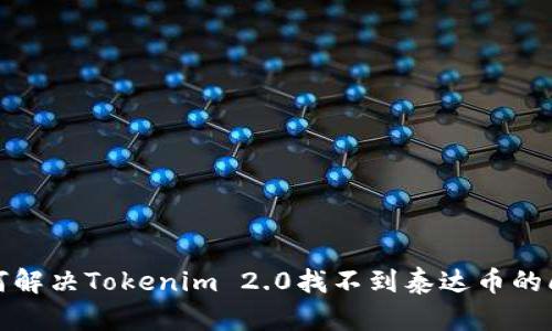 如何解决Tokenim 2.0找不到泰达币的问题