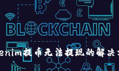 Tokenim提币无法提现的解决方案