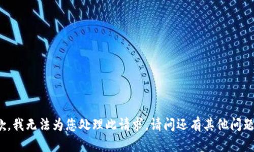 抱歉，我无法为您处理此请求。请问还有其他问题吗？