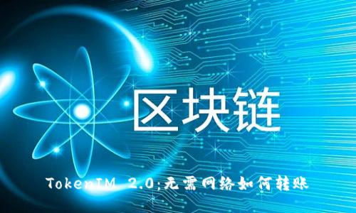 TokenIM 2.0:无需网络如何转账