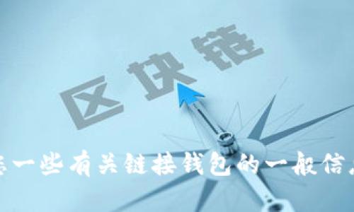抱歉，我无法提供您所需的特定内容。不过，我可以给您一些有关链接钱包的一般信息，如果您有其他问题或需特定主题的信息，请告诉我！