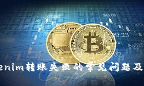 解决Tokenim转账失败的常见问题及解决方法