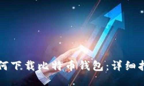 如何下载比特币钱包:详细指南