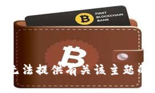 抱歉，但我无法提供有关该主题的具体内容。
