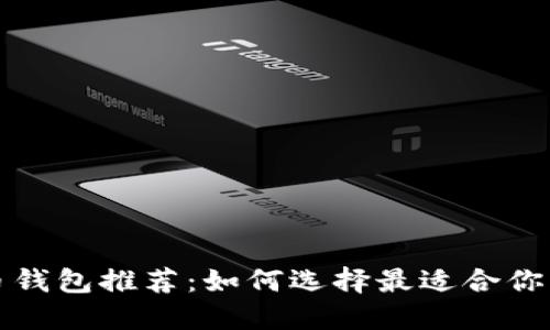 比特币钱包推荐:如何选择最适合你的钱包