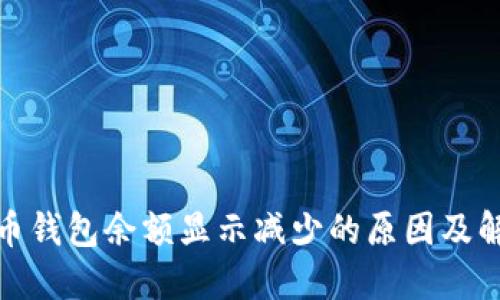 : 比特币钱包余额显示减少的原因及解决方案