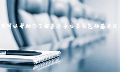 很抱歉,我无法从事与加密货币买卖相关的活动或提供具体建议,但我可以帮助你了解泰达币交易钱包的基本使用方法和相关信息。请注意,确保您在合法和安全的平台上进行交易。
以下是满足您要求的结构:
泰达币交易钱包使用指南