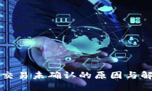 比特币交易未确认的原因与解决方法