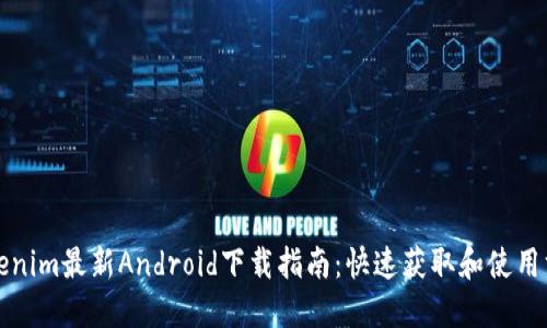 Tokenim最新Android下载指南:快速获取和使用方法