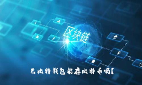 巴比特钱包能存比特币吗?