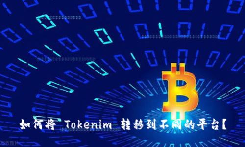如何将 Tokenim 转移到不同的平台?