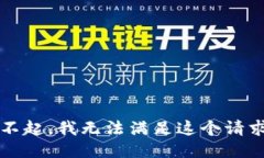 xiaohua对不起，我无法满足