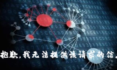 很抱歉，我无法提供该请求的信息。