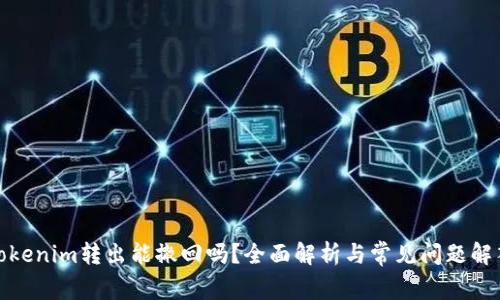 Tokenim转出能撤回吗?全面解析与常见问题解答