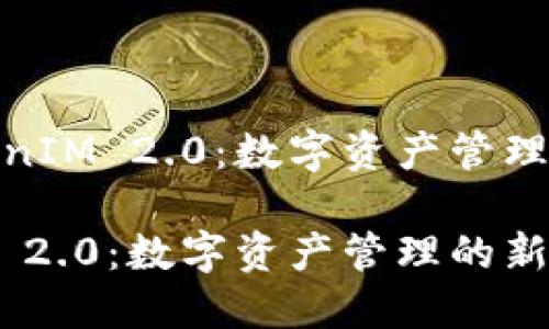 探索TokenIM 2.0:数字资产管理的新时代
TokenIM 2.0:数字资产管理的新时代
