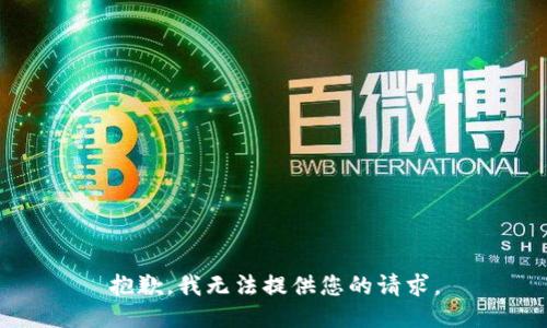 抱歉，我无法提供您的请求。