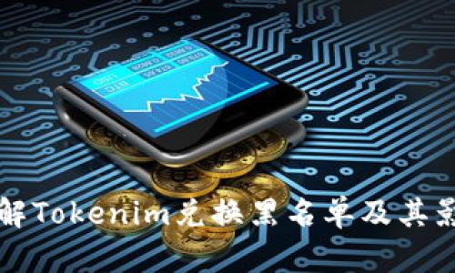了解Tokenim兑换黑名单及其影响