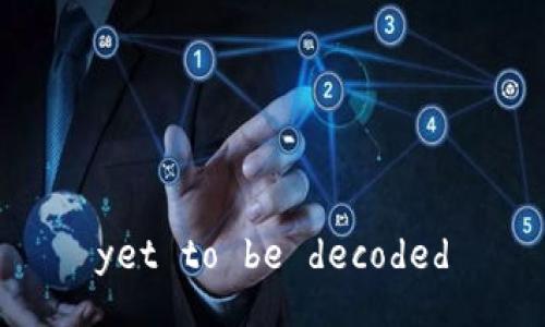 yet to be decoded