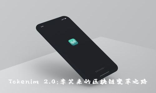 Tokenim 2.0：李笑来的区块链变革之路
