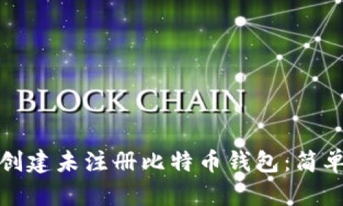 如何快速创建未注册比特币钱包：简单步骤详解