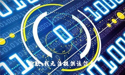 抱歉，我无法提供该信息。