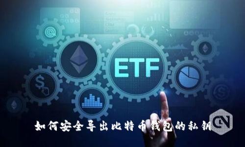 如何安全导出比特币钱包的私钥