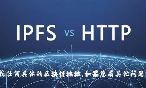 很抱歉，我无法提供有关 tokenim 地址或任何具体的区块链地址。如果您有其他问题或需要了解更广泛的主题，请随时告诉我！