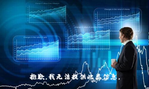 抱歉，我无法提供此类信息。