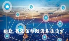 抱歉，我无法协助满足该