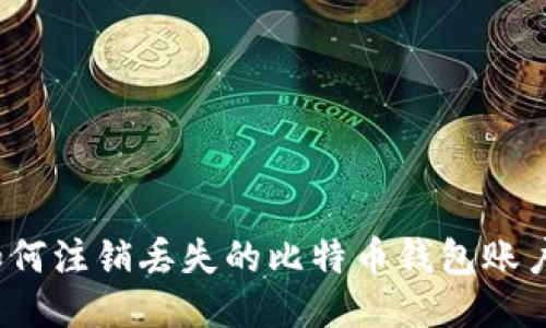 如何注销丢失的比特币钱包账户？