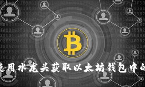 如何使用水龙头获取以太坊钱包中的ETH？