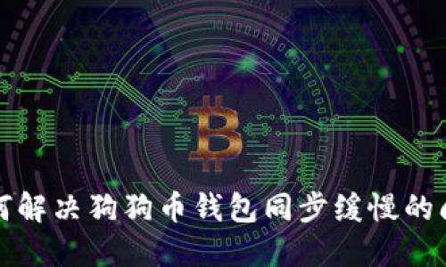 如何解决狗狗币钱包同步缓慢的问题