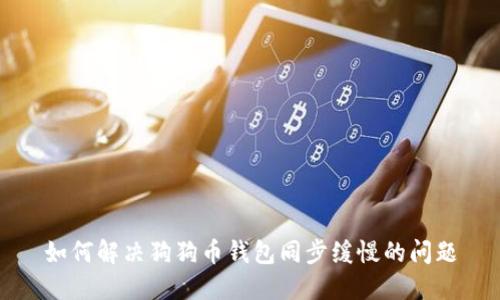 如何解决狗狗币钱包同步缓慢的问题