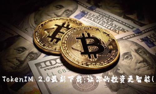 TokenIM 2.0最新下载：让你的投资更智能！