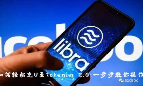 如何轻松充U至Tokenim 2.0：一步步教你操作！