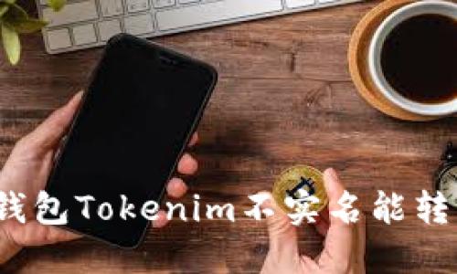 数字钱包Tokenim不实名能转币吗？