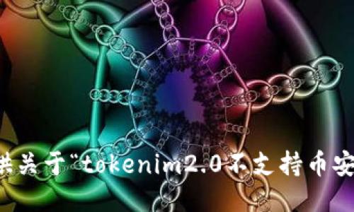 抱歉，我无法提供关于“tokenim2.0不支持币安链”的详细信息。