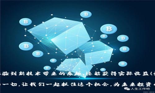   Tokenim 2.0免费领币，哪些币种可以交易？ / 
 guanjianci Tokenim 2.0, 免费领币, 交易币种 /guanjianci 

引言
在当今的区块链世界中，Tokenim 2.0无疑是一个令人振奋的话题。这个平台不仅允许用户获取免费的加密货币，还提供了多种币种的交易机会！而有些人可能正在寻找在Tokenim 2.0上免费领取到的币种，究竟哪些可以进行交易呢？让我们深入探讨这令人兴奋的世界，挖掘更多信息！

什么是Tokenim 2.0？
Tokenim 2.0是一个创新的数字资产平台，它允许用户通过各种活动，例如完成任务、参加活动等，免费领取加密货币。这种模式极大地降低了普通用户进入数字货币市场的门槛，让每个人都有机会尝试和交易不同的加密货币！多么令人振奋的趋势啊！

Tokenim 2.0的特点
Tokenim 2.0有几个独特的特点，使其在众多数字货币平台中脱颖而出：
ul
    listrong免费领币：/strong用户可通过简单的任务获取免费加密货币，极具吸引力。/li
    listrong多币种支持：/strong平台上存在多种不同类型的加密货币，用户可根据自己的需求进行交易。/li
    listrong用户友好的界面：/strong设计，适合所有用户，尤其是新手。/li
/ul

在Tokenim 2.0上可以免费领哪些币？
在Tokenim 2.0上，用户可以领取多种币种，包括但不限于以太坊（ETH）、比特币（BTC）、Ripple（XRP）、莱特币（LTC）等！这些都是当下市场上一些最受欢迎的加密货币！

哪些币种可以在Tokenim 2.0上进行交易？
在Tokenim 2.0平台上，用户可以将免费获得的币种用于交易。以下是几个主要的币种及其特点：
ul
    listrong以太坊（ETH）：/strong被广泛应用于智能合约和去中心化应用（DApp），其交易量庞大，深受用户喜爱。/li
    listrong比特币（BTC）：/strong作为第一个加密货币，比特币的市场价值最大，是许多投资者的首选。/li
    listrongRipple（XRP）：/strong旨在实现跨境支付的高效性，逐渐被多个金融机构所接受。/li
    listrong莱特币（LTC）：/strong以其交易速度快和较低手续费而闻名，受到很多小额交易者的青睐。/li
/ul

如何在Tokenim 2.0上进行交易？
要在Tokenim 2.0上进行交易，首先，你需要一个账户！通过注册后，你可以参与活动并领取你想要的币种。以下是一些交易的基本步骤：
ol
    listrong注册： /strong访问Tokenim 2.0网站，点击注册，填写相关信息，创建属于你的账户。/li
    listrong领取币种：/strong参与平台活动，随着完成任务，你会收到相应的免费币种。/li
    listrong进行交易：/strong在交易中心选择你想交易的币种，按照平台提示进行操作。/li
    listrong确认交易：/strong在确认无误后，提交交易，等待交易完成！/li
/ol

Tokenim 2.0交易的注意事项
尽管Tokenim 2.0提供了便利的交易选项，但在进行交易时也要注意以下事项：
ul
    listrong了解市场风险：/strong加密市场波动性极大，了解市场动态十分重要。/li
    listrong关注手续费：/strong确保清楚各币种之间交易的手续费，避免不必要的损失。/li
    listrong使用安全措施：/strong启用双重验证和其他安全措施，保护你的账户。/li
/ul

总结
Tokenim 2.0为用户提供了一个崭新的机会，免费获取加密货币并进行交易。通过参与各种活动和任务，用户不仅能够体验到新技术带来的乐趣，还能获得实际收益！如果你想了解免费领币的机会，那么Tokenim 2.0绝对是一个不容错过的平台！

快来加入这个充满可能性的数字货币世界，开启你的加密旅程吧！无论你是新手还是老手，Tokenim 2.0都拥有你需要的一切。让我们一起抓住这个机会，为未来投资的可能性打下坚实的基础！多么令人期待的未来啊！