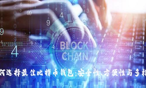 如何选择最佳比特币钱包：安全性、方便性与多样性